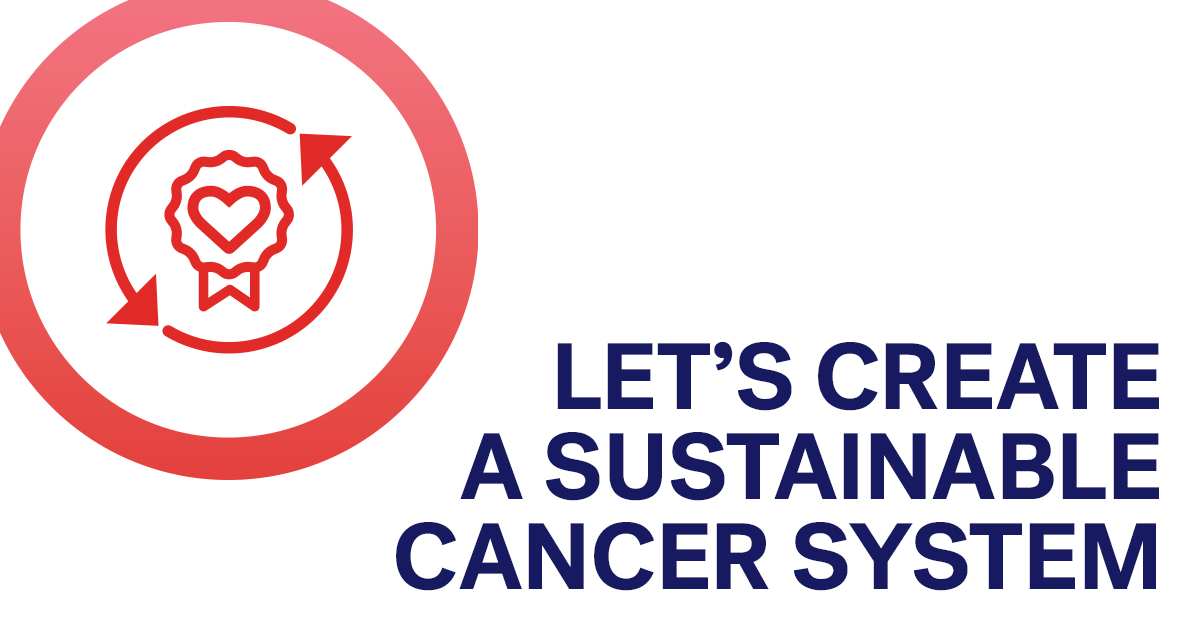Let’s create a sustainable cancer system
