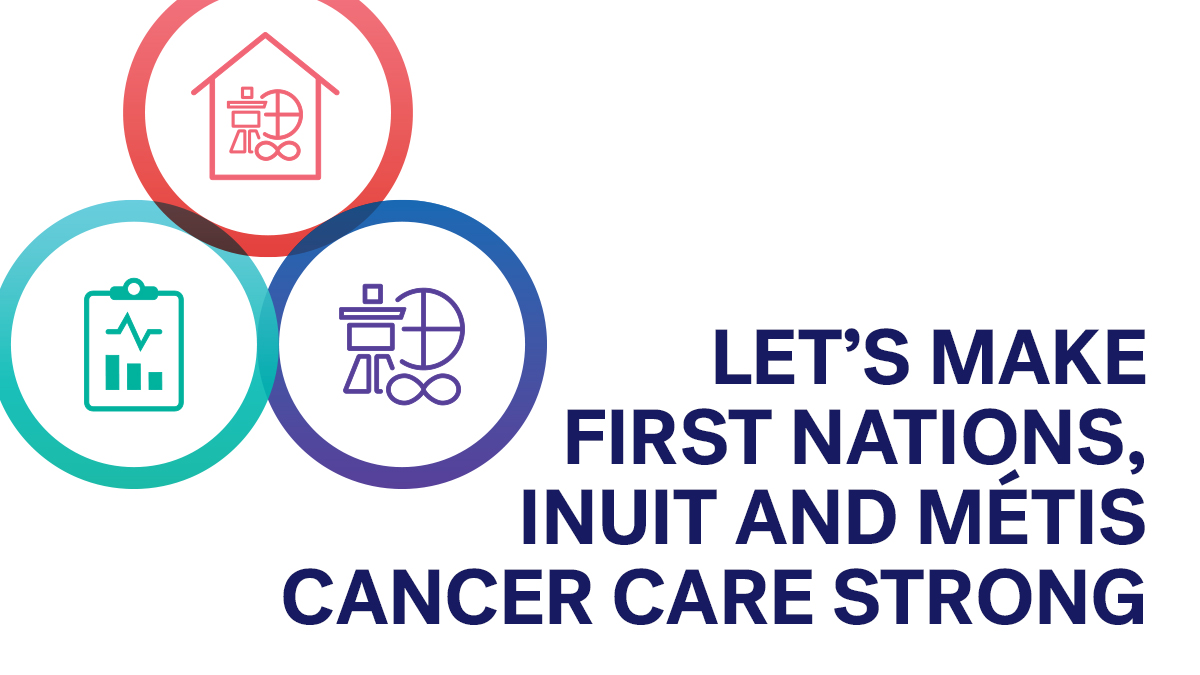 Let’s make First Nations, Inuit and Métis cancer care stronger